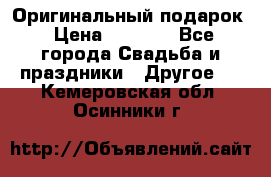 Оригинальный подарок › Цена ­ 5 000 - Все города Свадьба и праздники » Другое   . Кемеровская обл.,Осинники г.